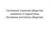 Системное строение общества: элементы и подсистемы. Основные институты общества