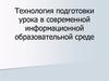 Технология подготовки урока в современной информационной образовательной среде