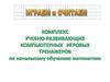 Играем и считаем. Комплекс учебно-развивающих компьютерных игровых тренажеров по начальному обучению математике