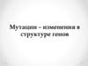Мутации – изменения в структуре генов