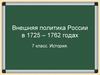 Внешняя политика России в 1725-1762 годах. (7 класс)