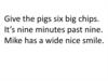 Give the pigs six big chips. (Lesson 32)