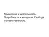 Мышление и деятельность. Потребности и интересы. Свобода и ответственность