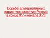 Борьба альтернативных вариантов развития России в конце XV – начале XVII века