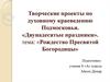 Творческие проекты по духовному краеведению Подмосковья. «Двунадесятые праздники». Тема: «Рождество Пресвятой Богородицы»