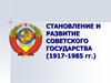 Становление и развитие Советского государства (1917-1985 гг.)