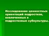 Исследование ценностных ориентаций подростков, вовлеченных в подростковые субкультуры