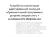 Разработка и реализация адаптированной основной образовательной программы в условиях специального и инклюзивного образования