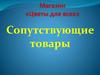 Магазин «Цветы для всех». Сопутствующие товары