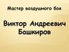 Мастер воздушного боя Виктор Андреевич Башкиров