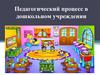 Педагогический процесс в дошкольном учреждении