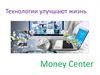Технологии улучшают жизнь. Money Center