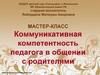 Мастер-класс. Коммуникативная компетентность педагога в общении с родителями