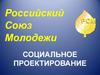 Российский союз молодежи. Социальное проектирование