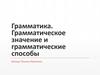 Грамматика. Грамматическое значение и грамматические способы