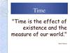 Time is the effect of existence and the measure of our world