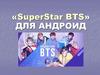 «SuperStar BTS» для андроид