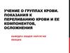 Учение о группах крови. Показания к переливанию крови и ее компонентов, осложнения