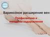 Варикозное расширение вен. Профилактика и методики оздоровления