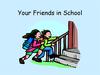 Your Friends in School