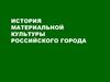 История материальной культуры российского города