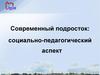 Современный подросток: социально-педагогический аспект