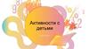 Активности с детьми