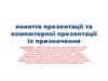 Поняття презентації та компютерної презентації. Їх призначення