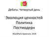 Дебаты. Четвертый день. Эволюция ценностей. Политика. Постмодерн