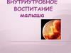 Внутриутробное воспитание малыша