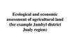 Ecological and economic assessment of agricultural land (for example Jambyl district Jualy region)
