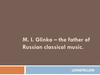 M.I. Glinka – the father of Russian classical music