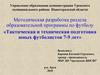 Методическая разработка раздела образовательной программы по футболу «Тактическая и техническая подготовка футболистов 7-9 лет»