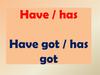 Have / has. Have got / has got