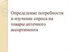 Определение потребности и изучение спроса на товары аптечного ассортимента