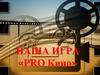 Наша игра «PRO Кино»