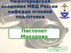 Нижегородская академия МВД России. Кафедра огневой подготовки. Пистолет Макарова