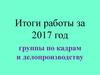 Итоги работы за 2017 год группы по кадрам и делопроизводству