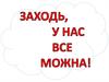 Заходь, у нас все можна