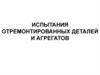 Испытания отремонтированных деталей и агрегатов