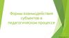 Формы взаимодействия субъектов в педагогическом процессе