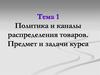 Политика и каналы распределения товаров. Предмет и задачи курса