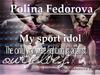 My sport idol  Polina Fedorova