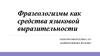 Фразеологизмы как средства языковой выразительности