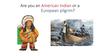 Are you an American Indian or a European pilgrim